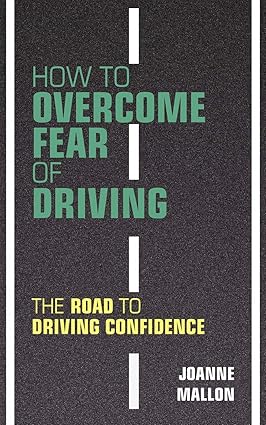 "HOW  TO  OVERCOME  FEAR  OF  DRIVING: THE ROAD TO DRIVING CONFIDENCE"