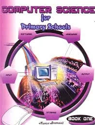 COMPUTER SCIENCE FOR PRIMARY SCHOOLS BOOK 1