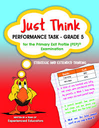 JUST THINK: PERFORMANCE TASK GRADE 5 FOR THE PRIMARY EXIT PROFILE (PEP) EXAMINATION