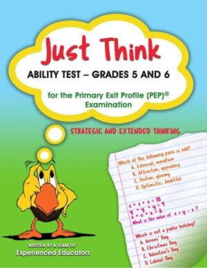 JUST THINK: ABILITY TEST GRADES 5 AND 6 FOR THE PRIMARY EXIT PROFILE (PEP) EXAMINATION